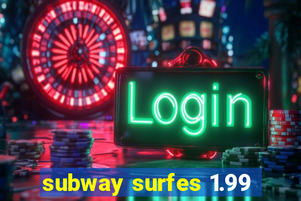 subway surfes 1.99